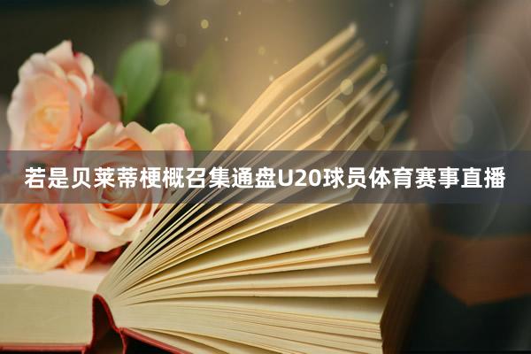 若是贝莱蒂梗概召集通盘U20球员体育赛事直播