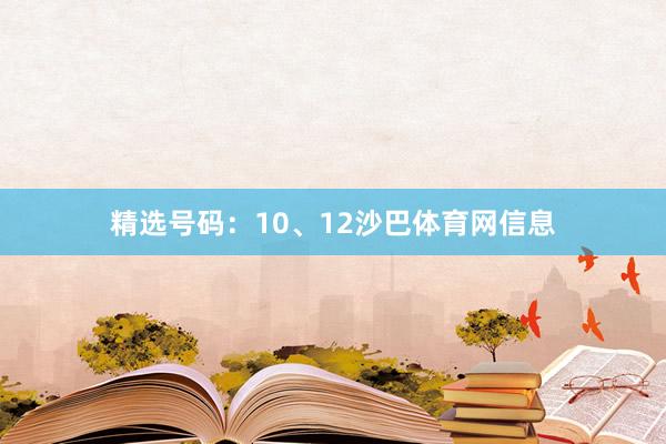 精选号码：10、12沙巴体育网信息
