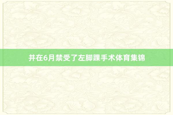 并在6月禁受了左脚踝手术体育集锦