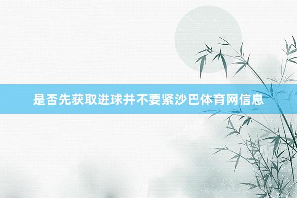 是否先获取进球并不要紧沙巴体育网信息
