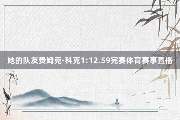 她的队友费姆克·科克1:12.59完赛体育赛事直播