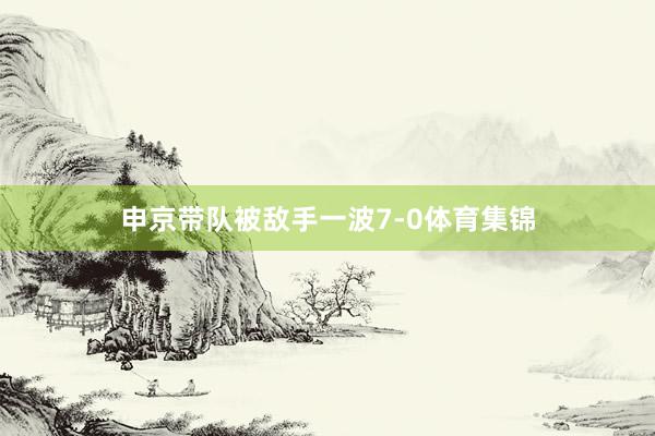 申京带队被敌手一波7-0体育集锦