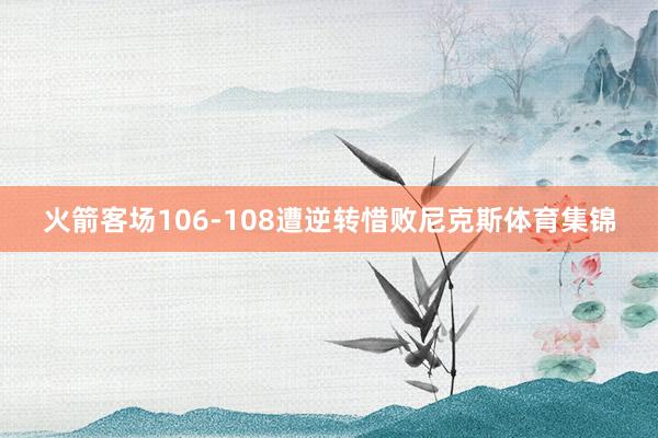火箭客场106-108遭逆转惜败尼克斯体育集锦