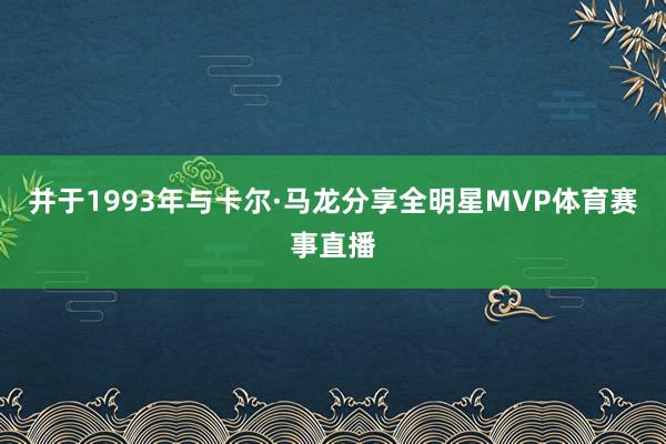 并于1993年与卡尔·马龙分享全明星MVP体育赛事直播