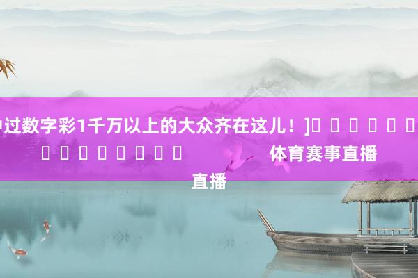 中过数字彩1千万以上的大众齐在这儿！]　　															                体育赛事直播