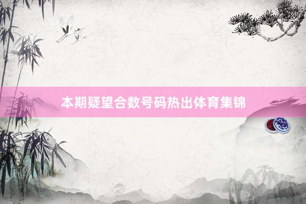 本期疑望合数号码热出体育集锦
