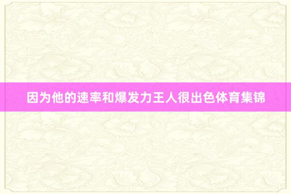 因为他的速率和爆发力王人很出色体育集锦