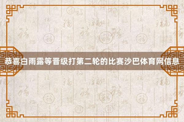 恭喜白雨露等晋级打第二轮的比赛沙巴体育网信息