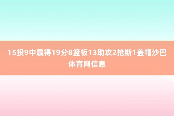 15投9中赢得19分8篮板13助攻2抢断1盖帽沙巴体育网信息
