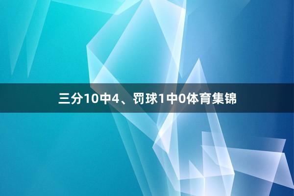 三分10中4、罚球1中0体育集锦