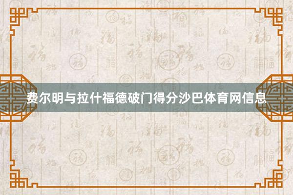 费尔明与拉什福德破门得分沙巴体育网信息