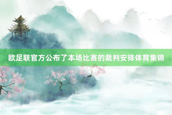 欧足联官方公布了本场比赛的裁判安排体育集锦