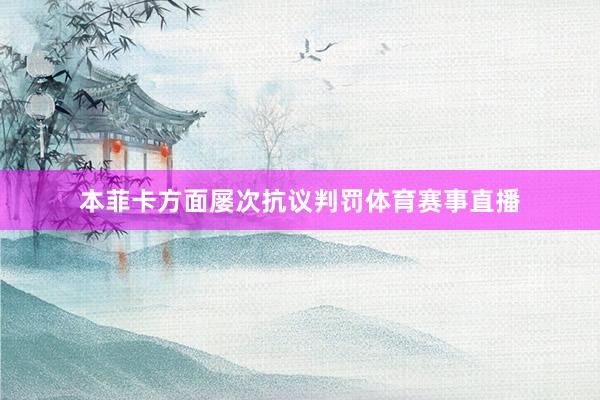 本菲卡方面屡次抗议判罚体育赛事直播