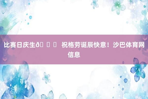 比赛日庆生🎉 祝格劳诞辰快意！沙巴体育网信息