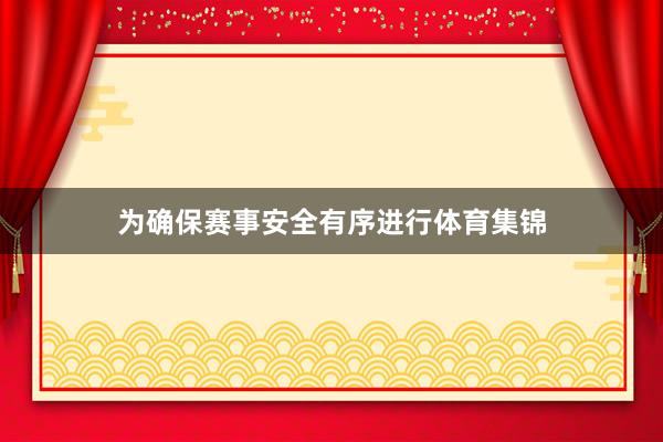 为确保赛事安全有序进行体育集锦