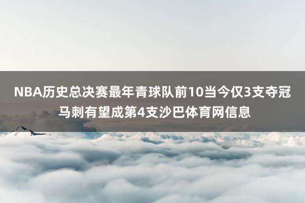 NBA历史总决赛最年青球队前10当今仅3支夺冠 马刺有望成第4支沙巴体育网信息